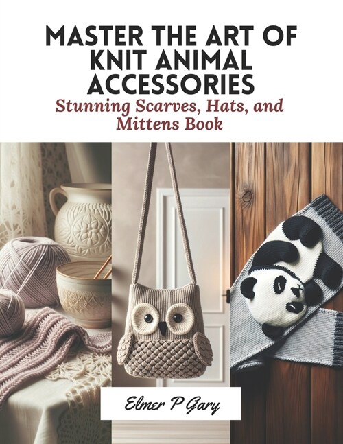 Master the Art of Knit Animal Accessories: Stunning Scarves, Hats, and Mittens Book (Paperback)