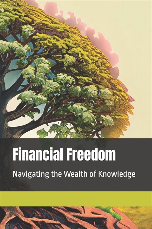 Financial Freedom: Navigating the Wealth of Knowledge (Paperback)