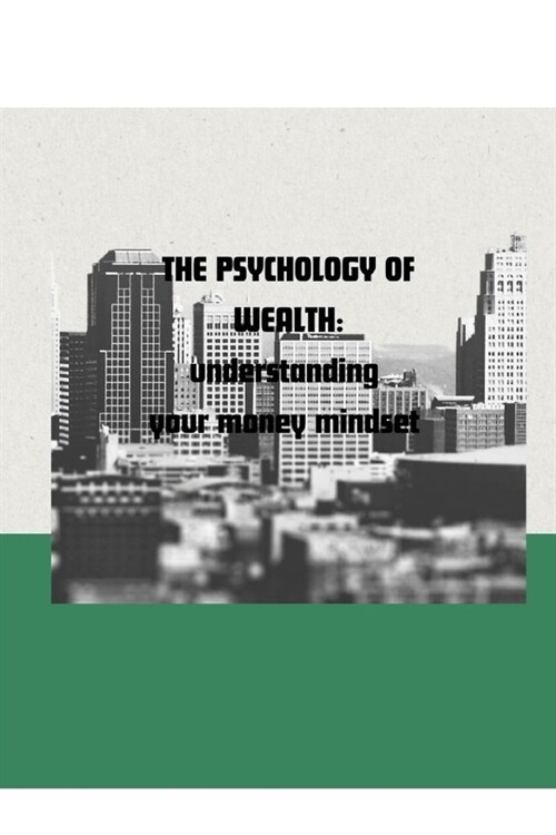 The Psychology of Wealth: understanding your money mindset (Paperback)