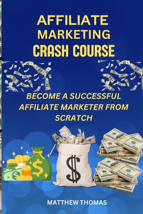 Affiliate Marketing Crash Course: Become a successful affiliate marketer from scratch (Paperback)