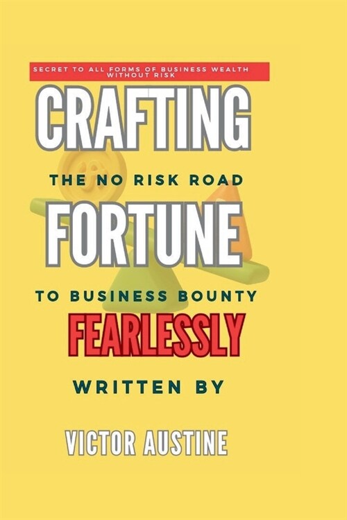 Crafting Fortune Fearlessly: The No Risk Road to Business Bounty (Paperback)