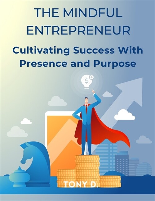 The Mindful Entrepreneur: Cultivating Success with Presence and Purpose (Paperback)