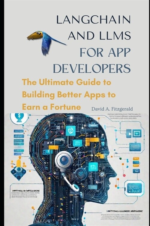 LANGCHAIN AND LLMs FOR APP DEVELOPERS: The Ultimate Guide to Building Better Apps to Earn a Fortune (Paperback)
