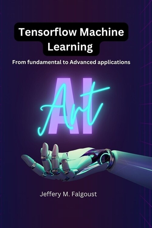 Tensorflow Machine Learning: From Fundamental to Advanced Applications (Paperback)