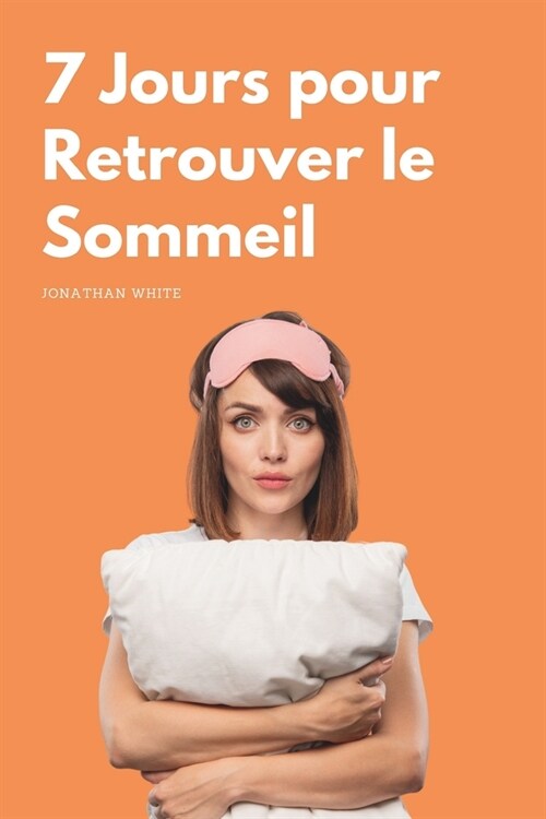 7 Jours pour retrouver le Sommeil: Le mini Guide pour en finir avec les insomnies (Paperback)