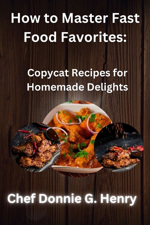 How to Master Fast Food Favorites: Copycat Recipes for Homemade Delights (Paperback)