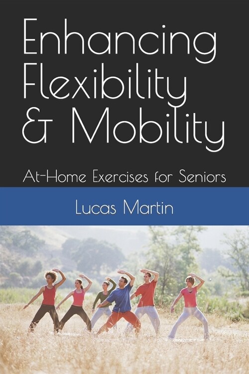 Enhancing Flexibility & Mobility: At-Home Exercises for Seniors (Paperback)