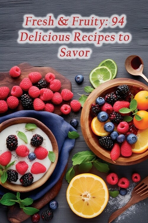 Fresh & Fruity: 94 Delicious Recipes to Savor (Paperback)