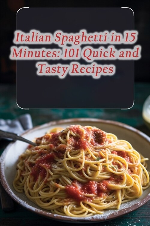 Italian Spaghetti in 15 Minutes: 101 Quick and Tasty Recipes (Paperback)