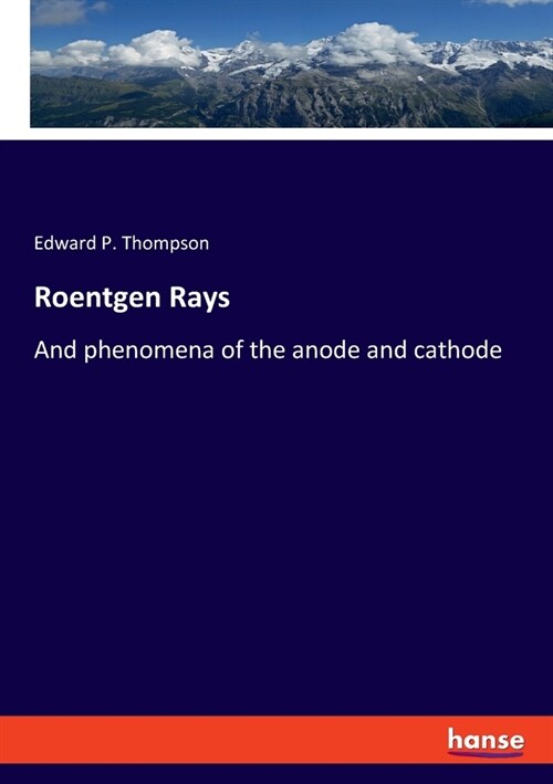 Roentgen Rays: And phenomena of the anode and cathode (Paperback)