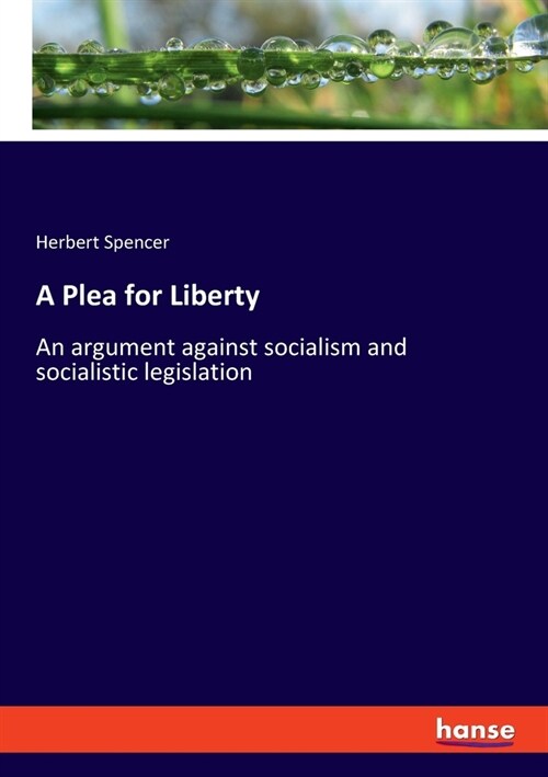 A Plea for Liberty: An argument against socialism and socialistic legislation (Paperback)