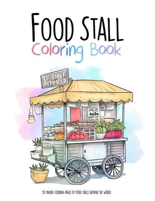 Food Stall Coloring Book: 50 unique coloring pages of Food Stalls Around the World (Paperback)