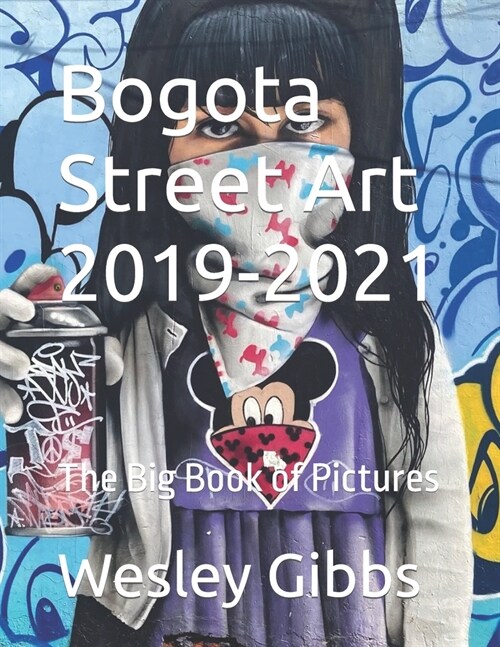 Bogota Street Art 2019-2021: The Big Book of Pictures (Paperback)