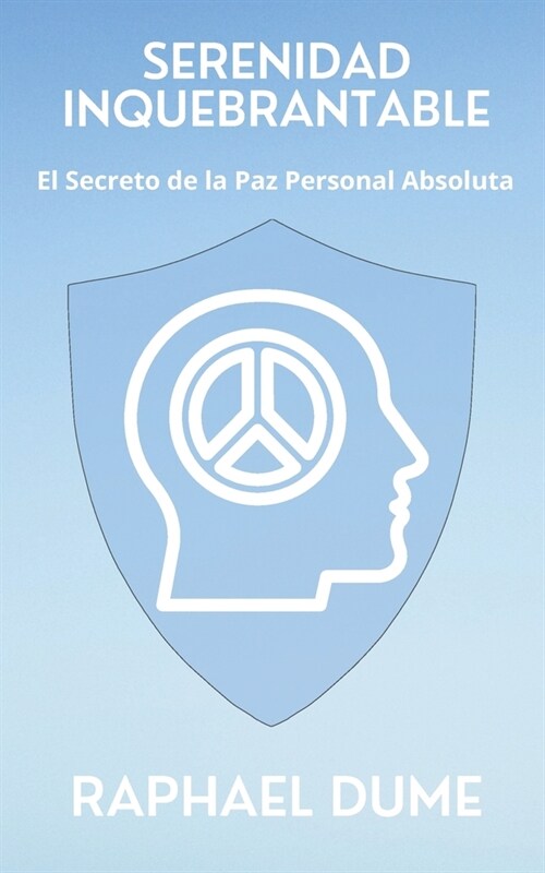 Serenidad Inquebrantable: El Secreto de la Paz Personal Absoluta (Paperback)