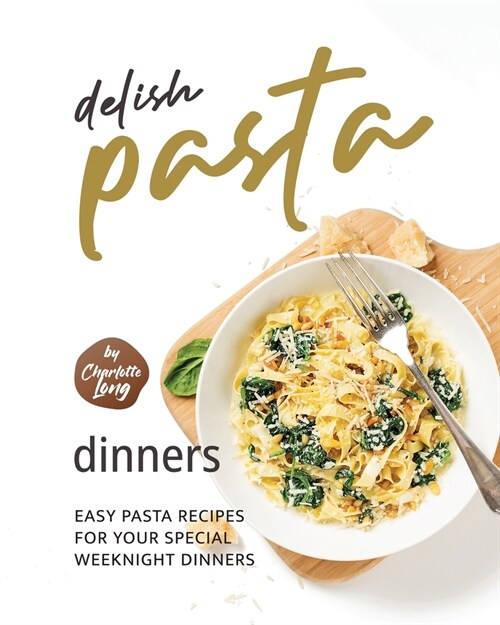 Delish Pasta Dinners: Easy Pasta Recipes for Your Special Weeknight Dinners (Paperback)