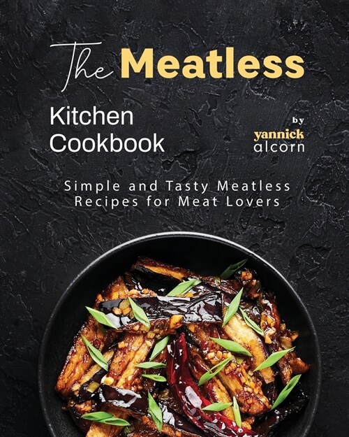 The Meatless Kitchen Cookbook: Simple and Tasty Meatless Recipes for Meat Lovers (Paperback)