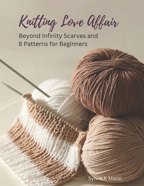 Knitting Love Affair: Beyond Infinity Scarves and 8 Patterns for Beginners (Paperback)