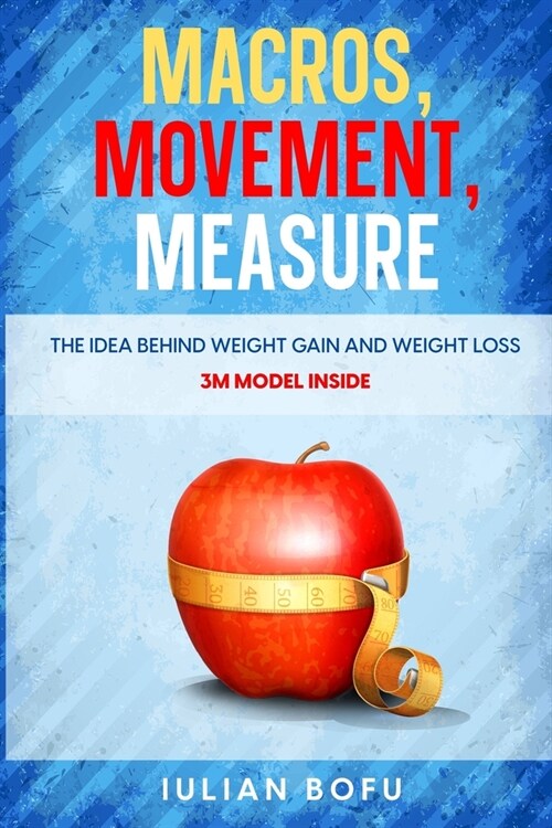 Macros, Movement, Measure: The Idea Behind Weight Gain and Weight Loss (Paperback)