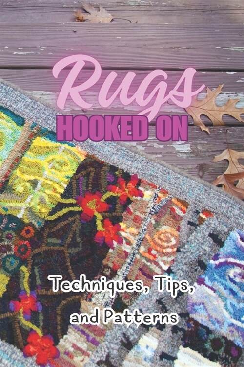 Hooked on Rugs: Techniques, Tips, and Patterns: A Beginners Guide to Rug Hooking (Paperback)