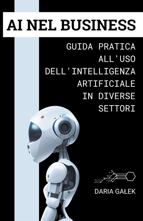 AI nel Business: Guida Pratica allUso dellIntelligenza Artificiale in Diverse Settori (Paperback)