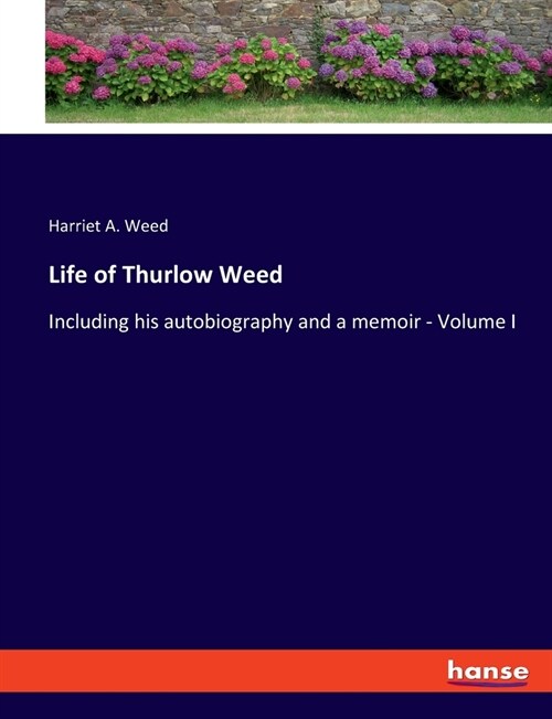 Life of Thurlow Weed: Including his autobiography and a memoir - Volume I (Paperback)