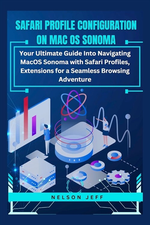 Safari Profile Configuration on MacOS Sonoma: Your Ultimate Guide Into Navigating MacOS Sonoma with Safari Profiles, Extensions for a Seamless Browsin (Paperback)