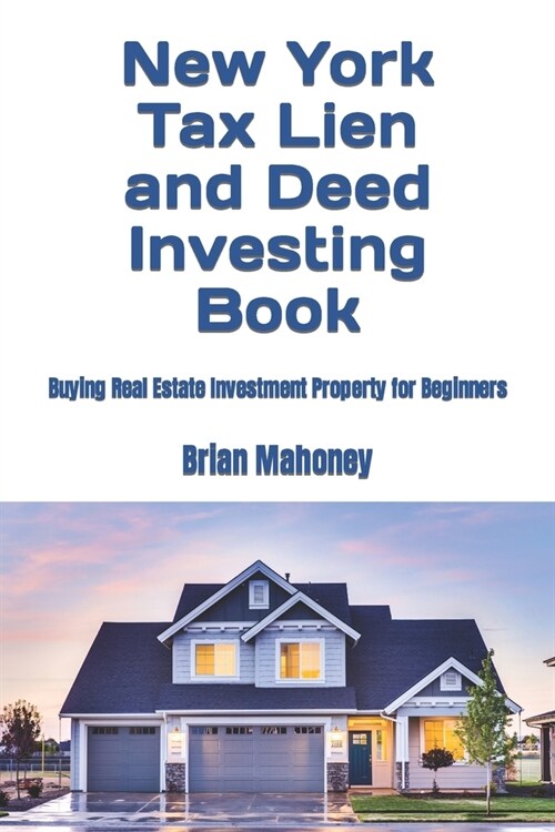 New York Tax Lien and Deed Investing Book: Buying Real Estate Investment Property for Beginners (Paperback)