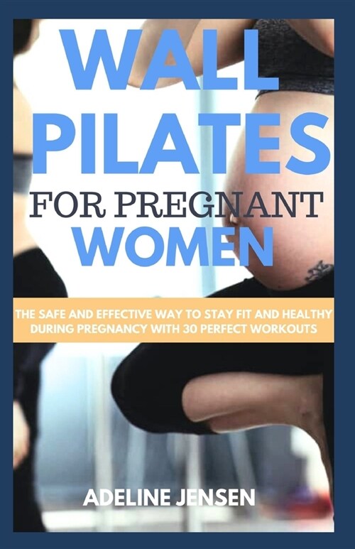 Wall Pilates for Pregnant Women: The Safe and Effective Way to Stay Fit and Healthy During Pregnancy with 30 Perfect Workouts (Paperback)