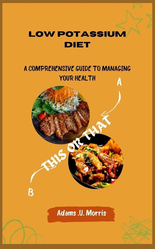 Low Potassium Diet: A Comprehensive Guide to Managing Your Health (Paperback)