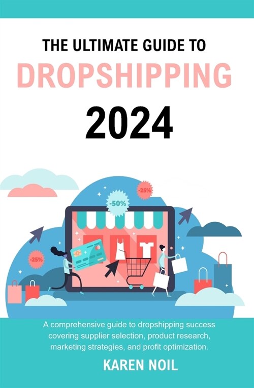 The Ultimate Guide to Dropshipping 2024: A comprehensive guide to dropshipping success covering supplier selection, product research, marketing strate (Paperback)