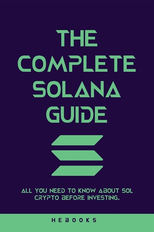 The Complete Solana Guide: All You Need to Know About SOL Crypto Before Investing. (Paperback)