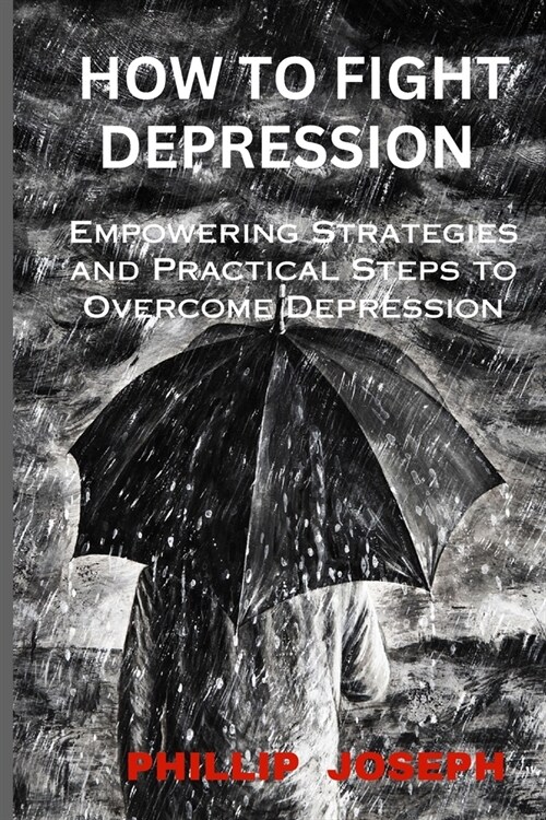 How to fight Depression: Empowering strategies and practical steps to overcome Depression (Paperback)