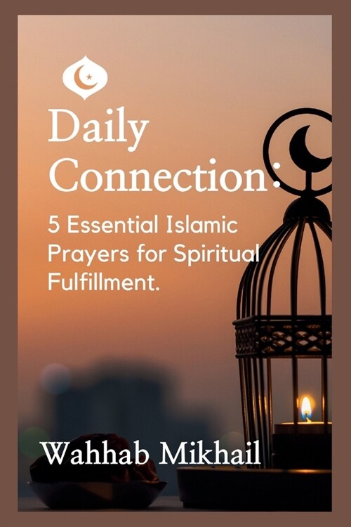Daily Connection: 5 Essential Islamic Prayers for Spiritual Fulfillment (Paperback)