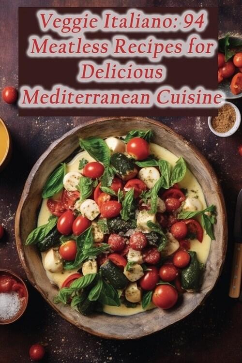 Veggie Italiano: 94 Meatless Recipes for Delicious Mediterranean Cuisine (Paperback)