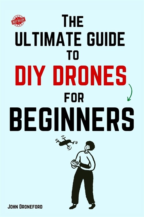The Ultimate Guide to DIY Drones for Beginners (Paperback)