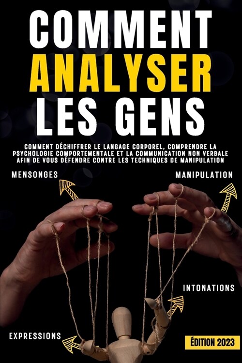 Comment analyser les gens: Comment d?hiffrer le langage corporel, comprendre la psychologie comportementale et la communication non verbale afin (Paperback)