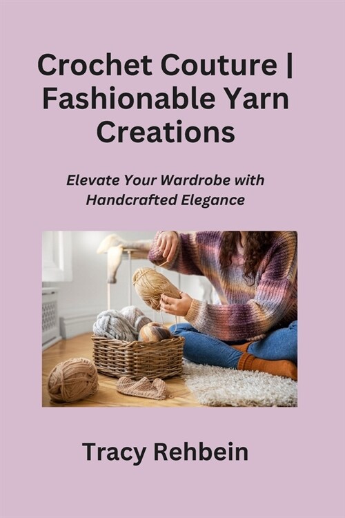 Crochet Couture Fashionable Yarn Creations: Elevate Your Wardrobe with Handcrafted Elegance (Paperback)