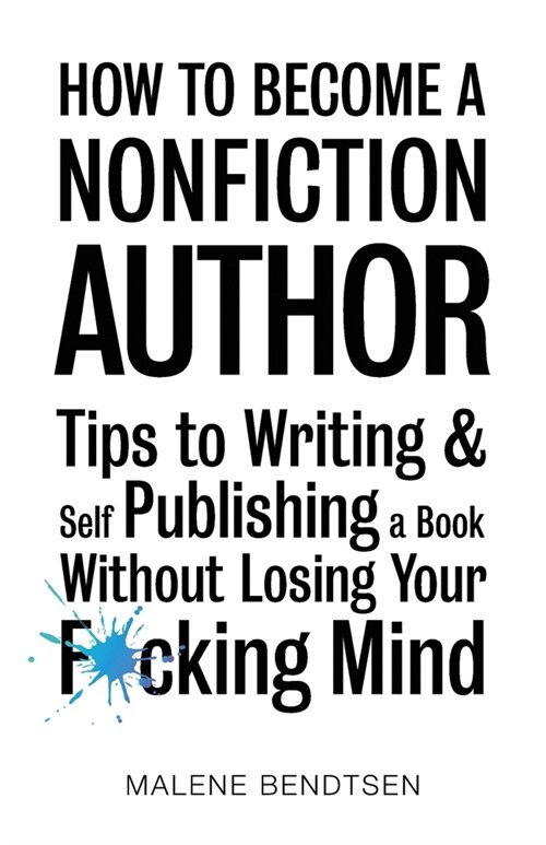 How to Become a Nonfiction Author: Tips to Writing & Self Publishing Without Losing Your F*cking Mind (Paperback)