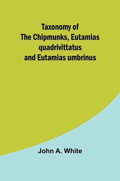 Taxonomy of the Chipmunks, Eutamias quadrivittatus and Eutamias umbrinus (Paperback)