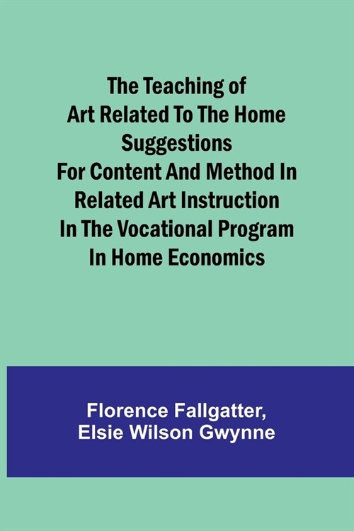 The Teaching of Art Related to the Home Suggestions for content and method in related art instruction in the vocational program in home economics (Paperback)