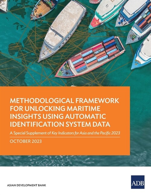 Methodological Framework for Unlocking Maritime Insights Using Automatic Identification System Data: A Special Supplement of Key Indicators for Asia a (Paperback)