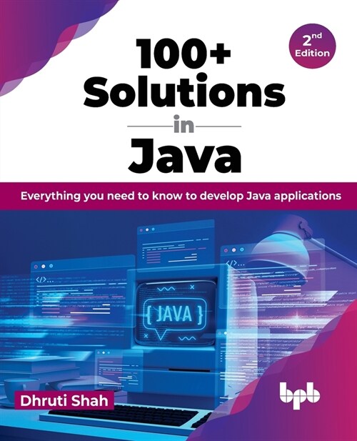100+ Solutions in Java: Everything You Need to Know to Develop Java Applications (Paperback, 2)