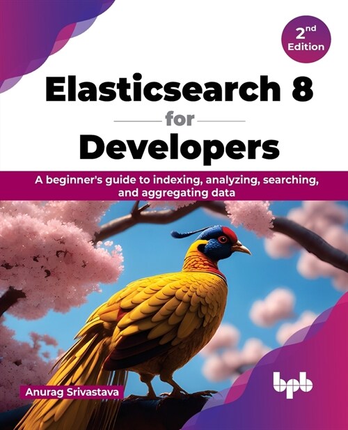 Elasticsearch 8 for Developers: A beginners guide to indexing, analyzing, searching, and aggregating data - 2nd Edition (Paperback)