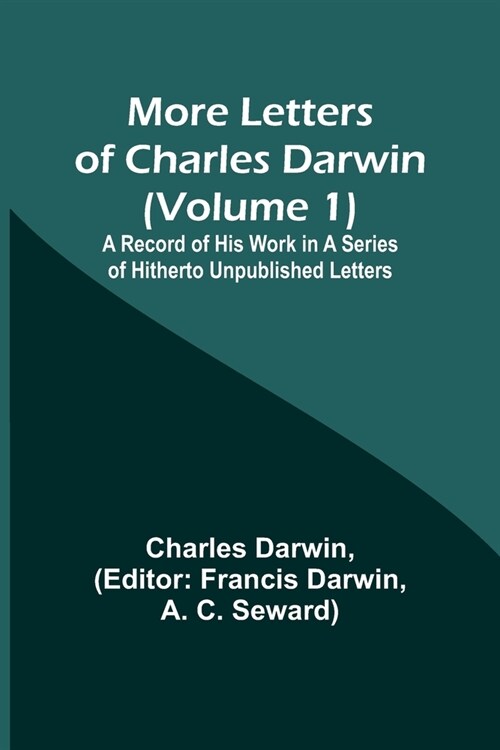 More Letters of Charles Darwin (Volume 1); A Record of His Work in a Series of Hitherto Unpublished Letters (Paperback)