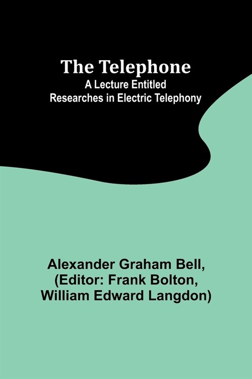 The Telephone: A lecture entitled Researches in Electric Telephony (Paperback)