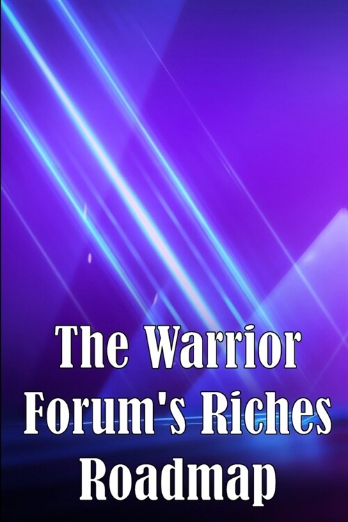 The Warrior Forums Riches Roadmap: This course will teach you how to use the most popular forum to gain money. (Paperback)