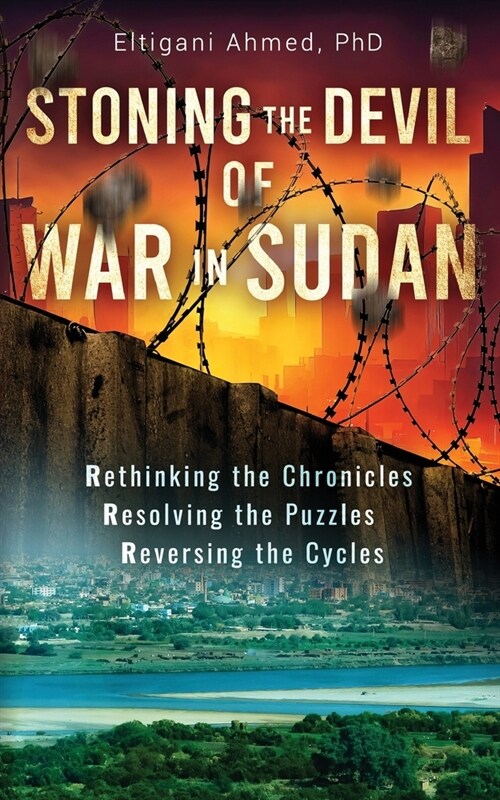 Stoning the Devil of War in Sudan: Rethinking the Chronicles, Resolving the Puzzles, and Reversing the Cycles (Paperback)