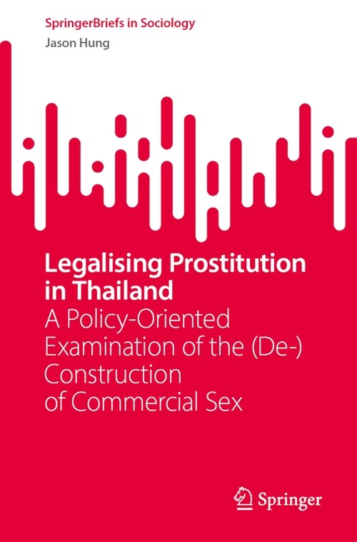 Legalising Prostitution in Thailand: A Policy-Oriented Examination of the (De-)Construction of Commercial Sex (Paperback, 2024)