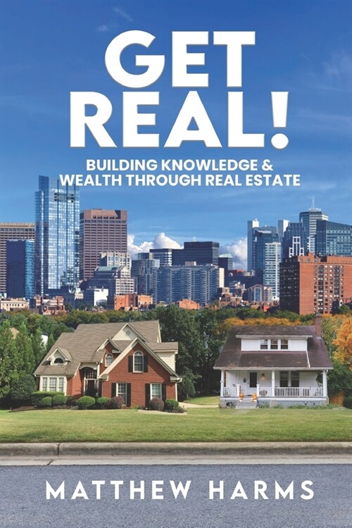 Get Real!: Building Knowledge & Wealth Through Real Estate (Paperback)