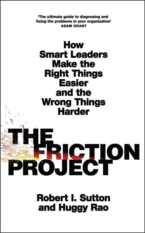The Friction Project : How Smart Leaders Make the Right Things Easier and the Wrong Things Harder (Paperback)